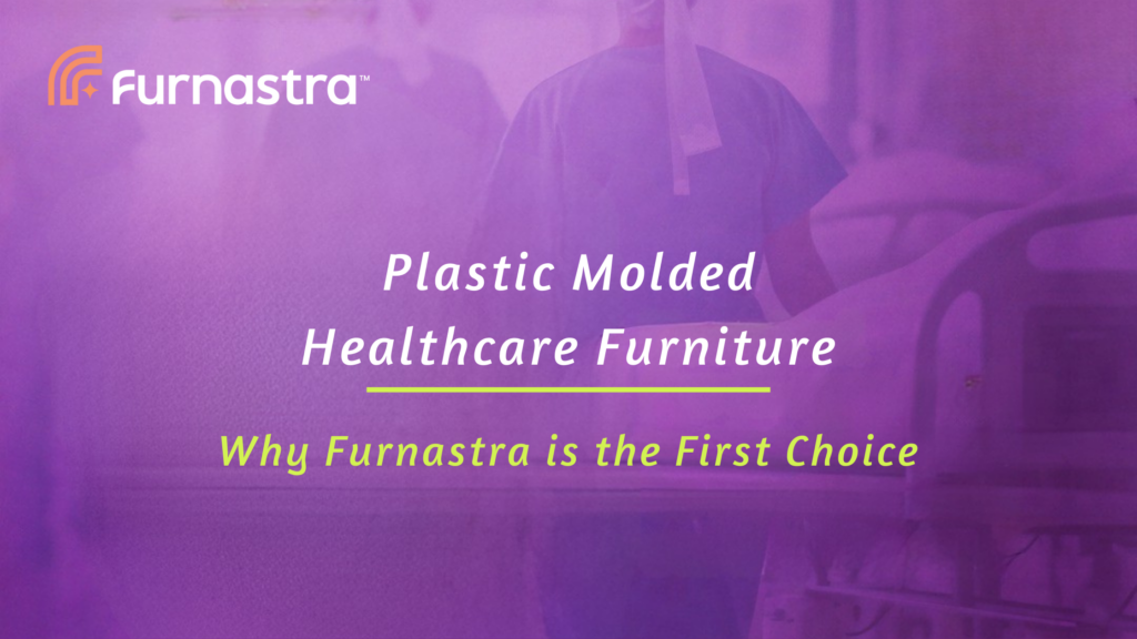 Plastic Molded Healthcare Furniture: Why Furnastra Is the First Choice