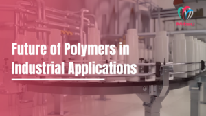 Future of Polymers in Industrial Applications